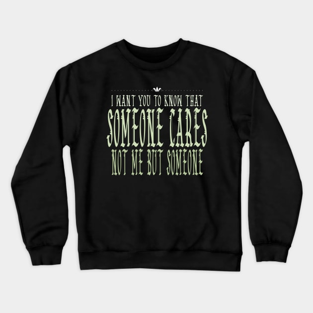 I Want You To Know That Someone Cares Not Me But Someone Crewneck Sweatshirt by Officail STORE